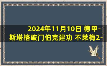 2024年11月10日 德甲-斯塔格破门伯克建功 不莱梅2-1荷尔斯泰因基尔